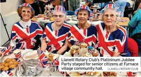  ?? LLANELLI ROTARY CLUB ?? Llanelli Rotary Club’s Platininum Jubilee Party staged for senior citizens at Furnace village community hall.