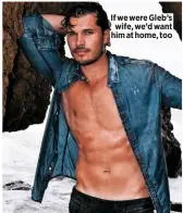  ??  ?? If we were Gleb’s wife, we’d want him at home, too