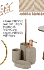  ??  ?? Tumbler R49,99, soap dish R39,99, toilet brush R159,99 and dispenser R69,99, MRP Home