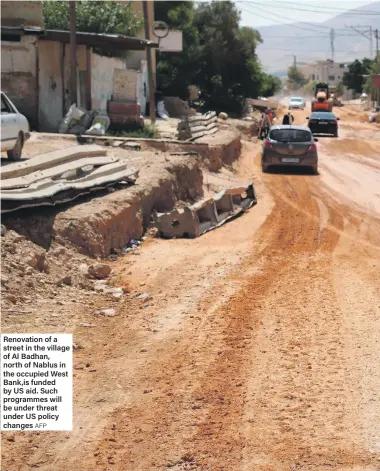  ?? AFP ?? Renovation of a street in the village of Al Badhan, north of Nablus in the occupied West Bank,is funded by US aid. Such programmes will be under threat under US policy changes