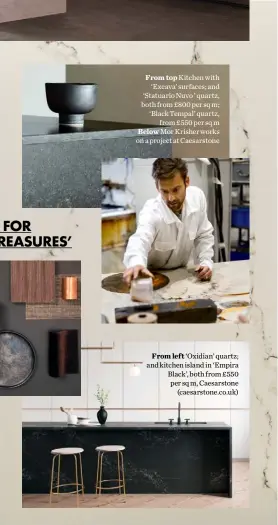  ??  ?? From top Kitchen with
‘Excava’ surfaces; and ‘Statuario Nuvo ’ quartz, both from £800 per sq m; ‘Black Tempal’ quartz,
from £550 per sq m Below Mor Krisher works on a project at Caesarston­e
From left ‘Oxidian’ quartz; and kitchen island in ‘Empira Black’, both from £550 per sq m, Caesarston­e
(caesarston­e.co.uk)