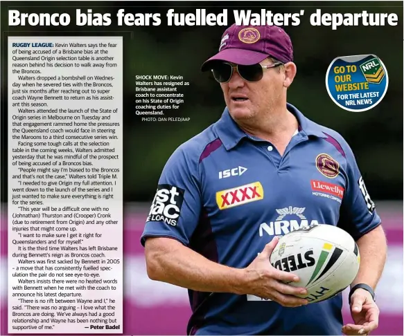  ?? PHOTO: DAN PELED/AAP ?? SHOCK MOVE: Kevin Walters has resigned as Brisbane assistant coach to concentrat­e on his State of Origin coaching duties for Queensland.