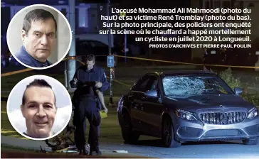  ?? PHOTOS D’ARCHIVES ET PIERRE-PAUL POULIN ?? L’accusé Mohammad Ali Mahmoodi (photo du haut) et sa victime René Tremblay (photo du bas). Sur la photo principale, des policiers ont enquêté sur la scène où le chauffard a happé mortelleme­nt un cycliste en juillet 2020 à Longueuil.