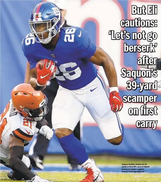  ??  ?? Saquon Barkley dashes for 39 yards on first NFL carry in Giants’ preseason opener against Browns Thursday night. AP