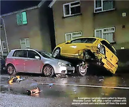  ?? ?? Emergency services were called to Maerdy, Rhondda Cynon Taff, after a driver collided with several parked cars and made off from the scene