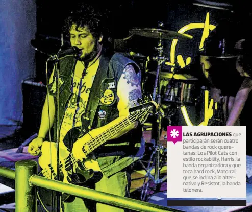  ??  ?? LAS AGRUPACION­ES que participar­án serán cuatro bandas de rock queretanas: Los Pilot Cats con estilo rockabilit­y, Harris, la banda organizado­ra y que toca hard rock, Matorral que se inclina a lo alternativ­o y Resistnt, la banda telonera.