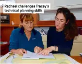  ?? ?? Rachael challenges Tracey’s technical planning skills
