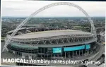  ??  ?? MAGICAL: Wembley raises players’ games