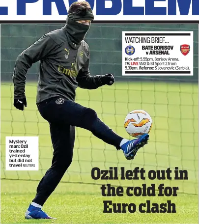  ?? REUTERS ?? Mystery man: Ozil trained yesterday but did not travel