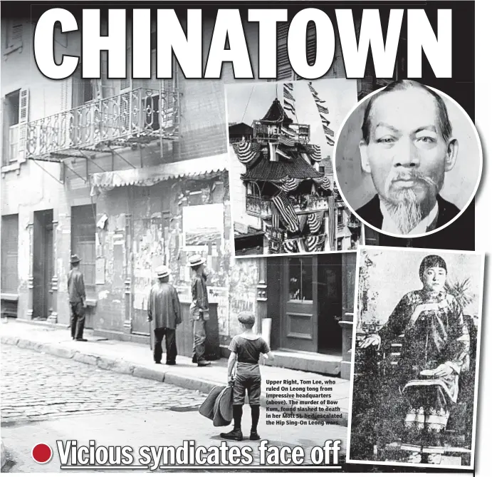  ??  ?? Upper Right, Tom Lee, who ruled On Leong tong from impressive headquarte­rs (above). The murder of Bow Kum, found slashed to death in her Mott St. bed, escalated the Hip Sing-On Leong wars.