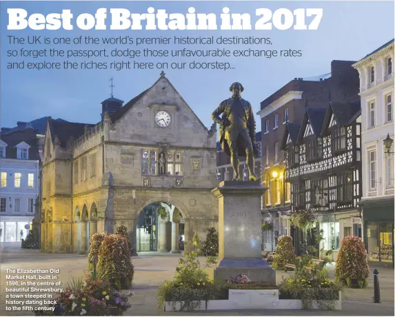  ??  ?? The Elizabetha­n Old Market Hall, built in 1596, in the centre of beautiful Shrewsbury, a town steeped in history dating back to the fifth century