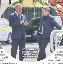  ??  ?? NO COMMENT TD with Mirror’s Niall O’connor outside court