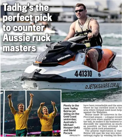  ?? INPHO/GETTY ?? Plenty in the tank: Tadhg Beirne jet skiing on the Gold Coast yesterday; Australia’s Michael Hooper (left) and David Pocock