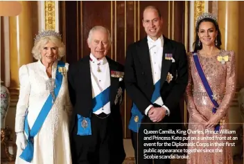  ?? ?? Queen Camilla, King Charles, Prince William and Princess Kate put on a united front at an event for the Diplomatic Corps in their first public appearance together since the Scobie scandal broke.