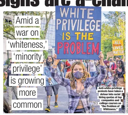  ?? ?? Anti-white-privilege protests have taken a detour into racial hiring quotas at top companies and college courses on “the Problem of Whiteness.”