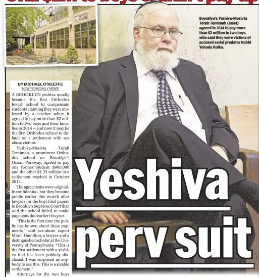  ??  ?? Brooklyn’s Yeshiva-Mesivta Torah Temimah (inset) agreed in 2014 to pay more than $2 million to two boys who said they were victims of accused serial predator Rabbi Yehuda Kolko.