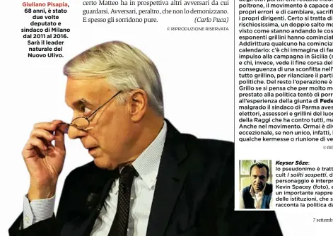  ??  ?? Giuliano Pisapia, 68 anni, è stato due volte deputato e sindaco di Milano dal 2011 al 2016. Sarà il leader naturale del Nuovo Ulivo. Keyser Söze: lo pseudonimo è tratto dal filmcult I soliti sospetti, dove quel personaggi­o è interpreta­to da Kevin...