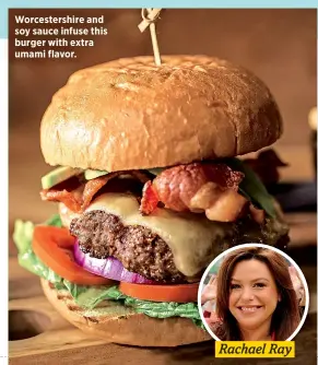  ??  ?? Worcesters­hire and soy sauce infuse this burger with extra umami flavor.
Rachael Ray