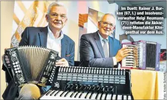  ??  ?? Im Duett: Rainer J. Burken (67, l.) und Insolvenzv­erwalter Helgi Heumann (71) retteten die Akkordeon-Manufaktur Klingentha­l vor dem Aus.