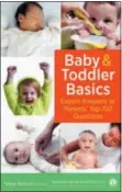  ?? AMERICAN ACADEMY OF PEDIATRICS VIA AP ?? The book cover of “Baby and Toddler Basics: Expert Answers to Parents’ Top 150 Questions,” by Tanya Altmann, MD, FAAP.