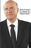  ??  ?? Kevin O’Leary is a Shark on “Shark Tank.”