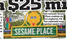  ?? ?? Park rozrywki Sesame
Place znajduje się w Langhorne, PA. Tam najmłodsi mogą spotkać swoich idoli