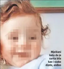  ??  ?? Mještani kažu da je curica bila kao i svako dijete, anđeo