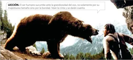  ??  ?? LECCIÓN. El ser humano sucumbe ante la grandiosid­ad del oso, no solamente por su majestuoso tamaño sino por la bondad. Vean la cinta y se darán cuenta.