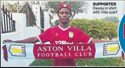  ??  ?? SUPPORTER
Owusu in shirt with Villa scarf