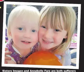  ??  ?? Sisters Imogen and Annabelle Fare are both sufferers