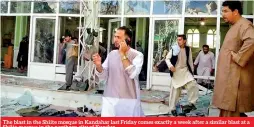  ?? ?? The blast in the Shiite mosque in Kandahar last Friday comes exactly a week after a similar blast at a Shiite mosque in the northern city of Kunduz