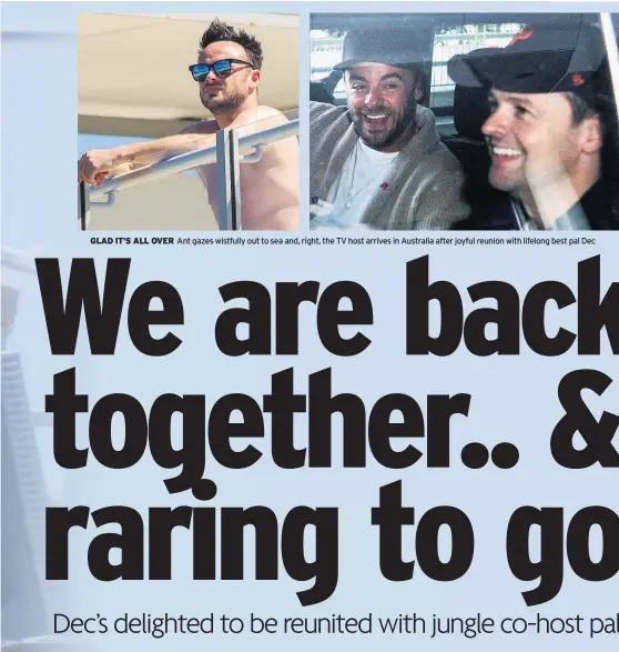  ??  ?? GLAD IT’S ALL OVER Ant gazes wistfully out to sea and, right, the TV host arrives in Australia after joyful reunion with lifelong best pal Dec