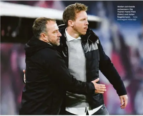  ?? Foto Ammegret Hilse/afp ?? Wollen sich beide verbessern: Die Trainer Hansi Flick (links) und Julian Nagelsmann.