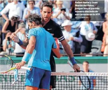  ?? GETTY IMAGES ?? Rafael Nadal y Juan Martín del Potro juegan hoy el partido número dieciséis de sus carreras en la ATP.