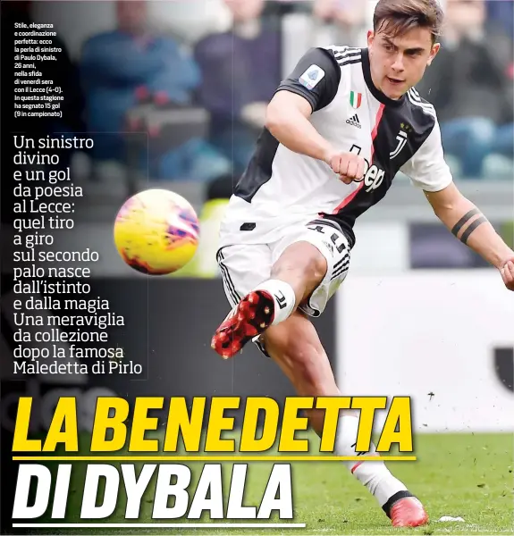  ??  ?? Stile, eleganza e coordinazi­one perfetta: ecco la perla di sinistro di Paulo Dybala, 26 anni, nella sfida di venerdì sera con il Lecce (4-0). In questa stagione ha segnato 15 gol (9 in campionato)