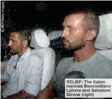  ??  ?? RELIEF: he talian marines Massimilia­no Latorre and Salvatore Girone (right