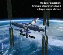  ??  ?? Modular ambition: China is planning to build a large space station