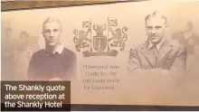  ??  ?? The Shankly quote above reception at the Shankly Hotel