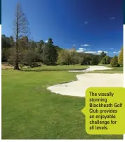  ??  ?? The visually stunning Blackheath Golf Club provides an enjoyable challenge for all levels.