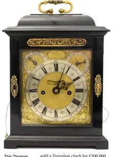  ?? ?? This Thomas Tompion clock sold for £200,000