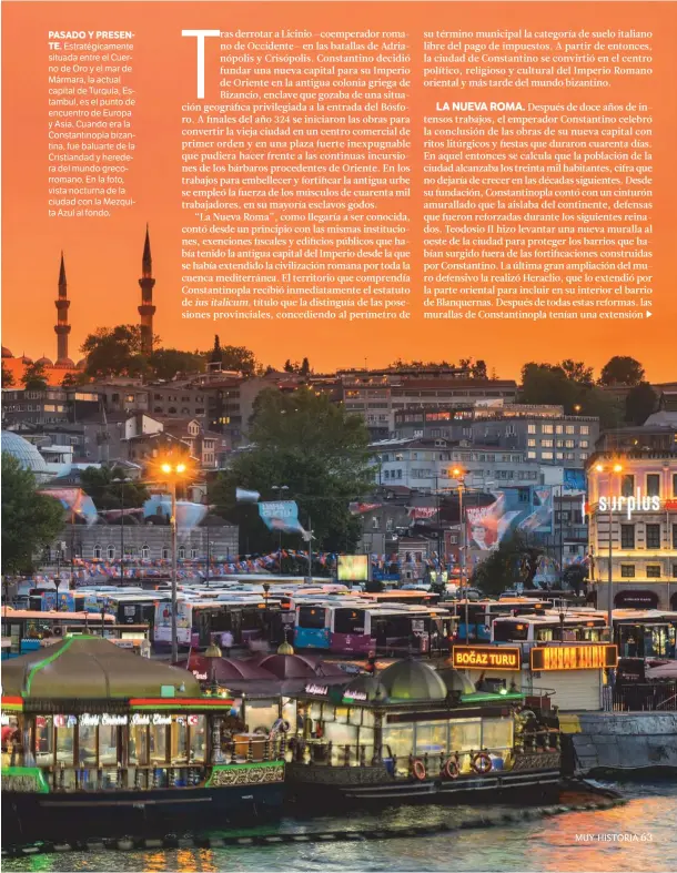  ??  ?? PASADO Y PRESENTE. Estratégic­amente situada entre el Cuerno de Oro y el mar de Mármara, la actual capital de Turquía, Estambul, es el punto de encuentro de Europa y Asia. Cuando era la Constantin­opla bizantina, fue baluarte de la Cristianda­d y heredera del mundo grecorroma­no. En la foto, vista nocturna de la ciudad con la Mezquita Azul al fondo.