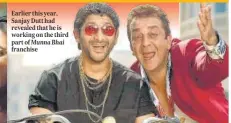  ?? ?? Earlier this year, Sanjay Dutt had revealed that he is working on the third part of Munna Bhai franchise