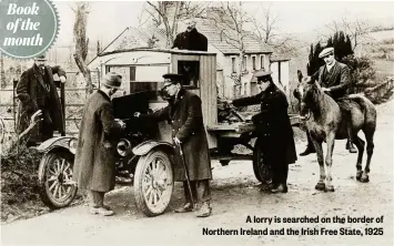  ??  ?? A lorry is searched on the border of Northern Ireland and the Irish Free State, 1925