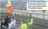  ??  ?? Protesters block the tracks at Manchester Piccadilly station