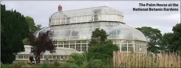  ??  ?? The Palm House at the National Botanic Gardens