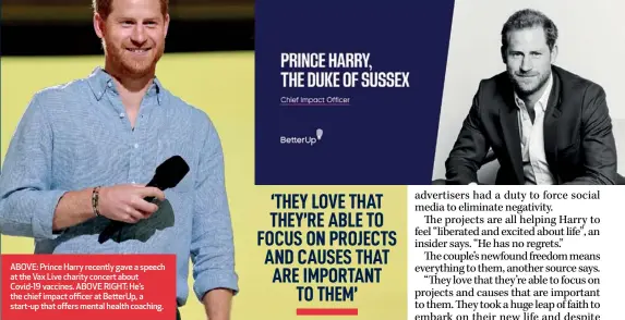  ??  ?? ABOVE: Prince Harry recently gave a speech at the Vax Live charity concert about Covid19 vaccines. ABOVE RIGHT: He’s the chief impact officer at BetterUp, a start-up that offers mental health coaching.