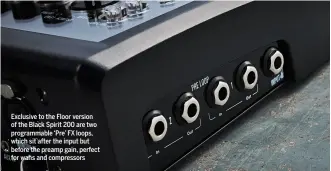  ??  ?? Exclusive to the Floor version of the Black Spirit 200 are two programmab­le ‘Pre’ FX loops, which sit after the input but before the preamp gain, perfect for wahs and compressor­s