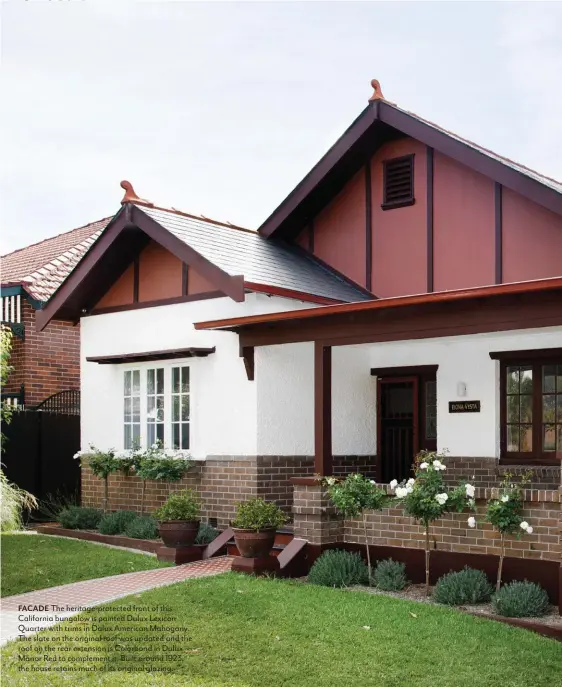  ??  ?? FACADE The heritage-protected front of this California bungalow is painted Dulux Lexicon Quarter with trims in Dulux American Mahogany. The slate on the original roof was updated and the roof on the rear extension is Colorbond in Dulux Manor Red to complement it. Built around 1923, the house retains much of its original glazing.