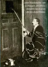  ??  ?? John Maskelyne –en la imagen, en 1910– desveló los trucos de los espiritist­as.