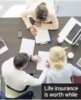  ??  ?? Life insurance is worth while